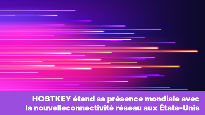 HOSTKEY étend son empreinte mondiale avec une nouvelle connectivité ...